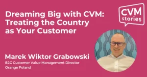 dreaming-big-with-cvm-treating-the-country-as-your-customer